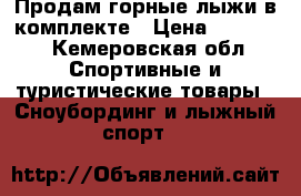 Продам горные лыжи в комплекте › Цена ­ 10 000 - Кемеровская обл. Спортивные и туристические товары » Сноубординг и лыжный спорт   